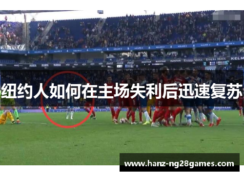 纽约人如何在主场失利后迅速复苏 纽约人如何在主场失利后迅速复苏