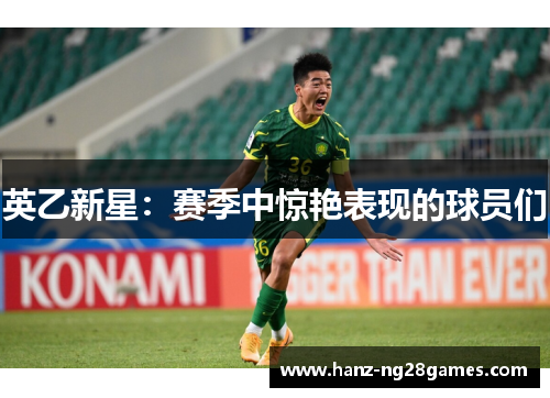 英乙新星:赛季中惊艳表现的球员们 英乙新星:赛季中惊艳表现的球员们