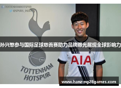 孙兴慜参与国际足球慈善赛助力品牌曝光展现全球影响力