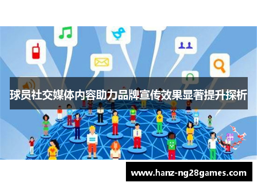 球员社交媒体内容助力品牌宣传效果显著提升探析 球员社交媒体内容助力品牌宣传效果显著提升探析