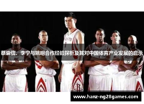 蔡崇信、李宁与姚明合作经验探析及其对中国体育产业发展的启示 蔡崇信、李宁与姚明合作经验探析及其对中国体育产业发展的启示