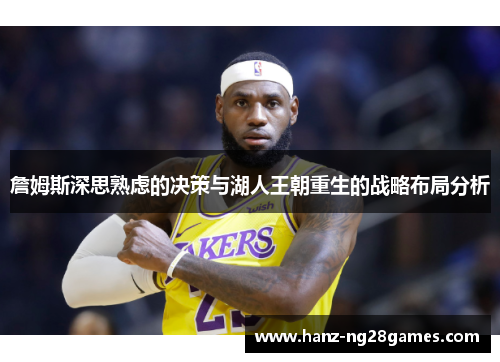詹姆斯深思熟虑的决策与湖人王朝重生的战略布局分析 詹姆斯深思熟虑的决策与湖人王朝重生的战略布局分析