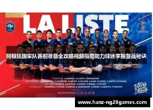 阿根廷国家队赛前准备全攻略视频指南助力球迷掌握备战秘诀