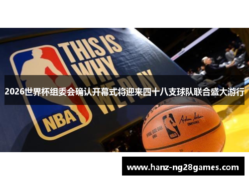 2026世界杯组委会确认开幕式将迎来四十八支球队联合盛大游行 2026世界杯组委会确认开幕式将迎来四十八支球队联合盛大游行